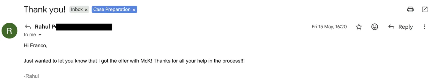 Message from Rahul: Thank you! R Rahul to Franco May 2026 Just wanted to let you know that I got the offer with McK! Thanks for all your help in the process!!!