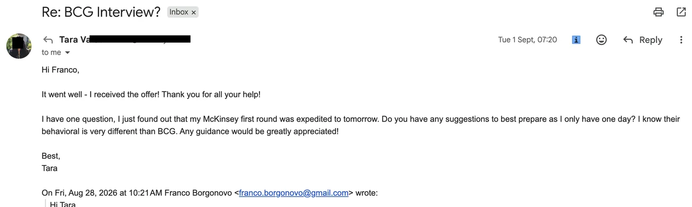 Message from Tara: Re: BCG interview? T Tara to Franco Sep 2026 It went well - I received the offer! Thank you for all your help!
