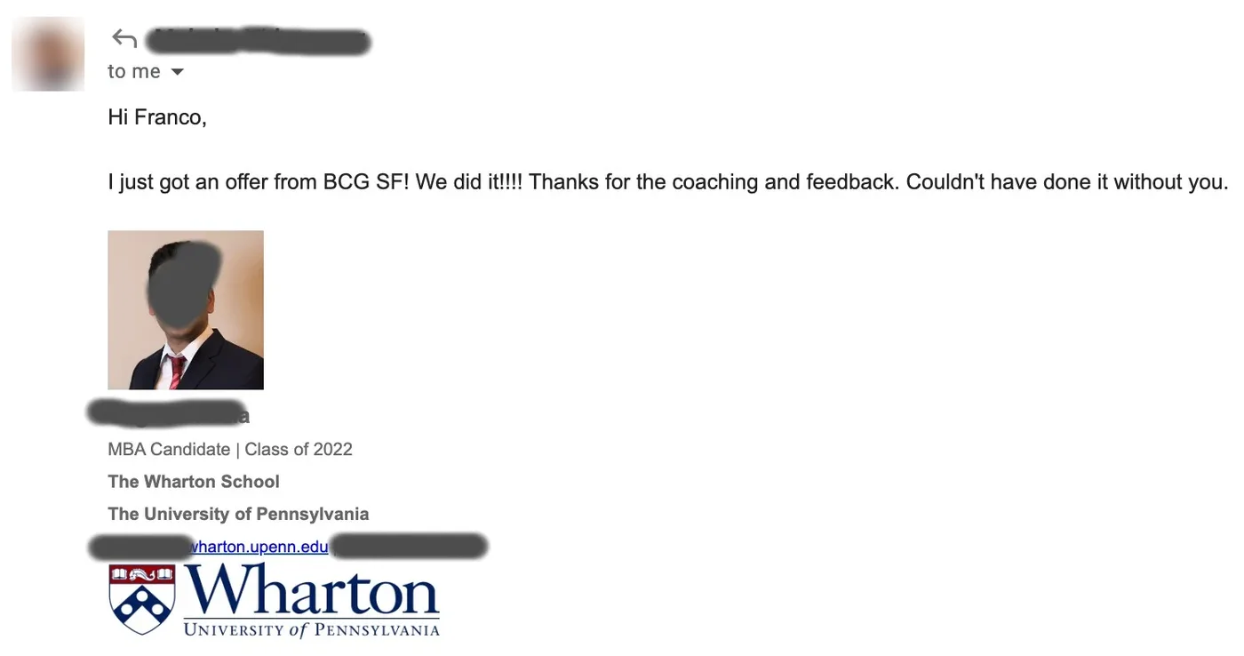 Message from Wharton MBA: · Wharton MBA to Franco I just got an offer from BCG SF! We did it!! Thanks for the coaching and feedback. Couldn't have done it without you.